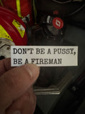 White rectangular firefighter sticker reading “DON’T BE A PUSSY, BE A FIREMAN” in black typewriter-style lettering.